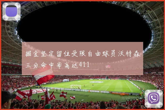 掘金坚定留住受限自由球员沃特森三分命中率高达411