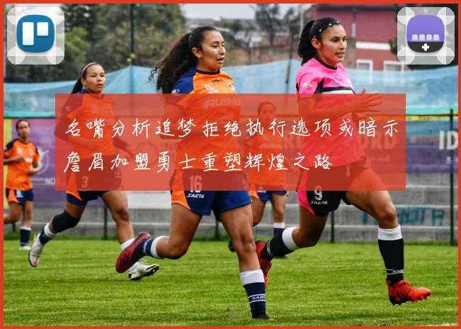 名嘴分析追梦拒绝执行选项或暗示詹眉加盟勇士重塑辉煌之路